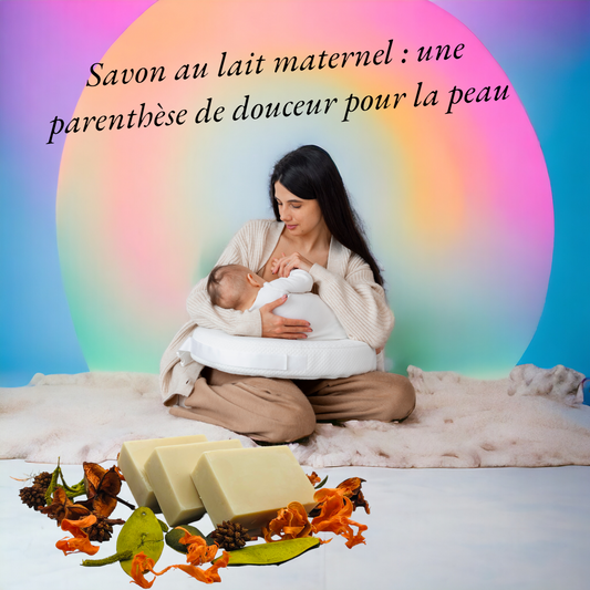 Savon au Lait maternel : de l'or blanc aux vertus calmantes et adoucissantes